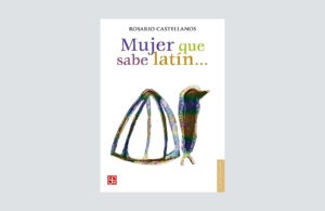 Rosario Castellanos Mujer que sabe latin
